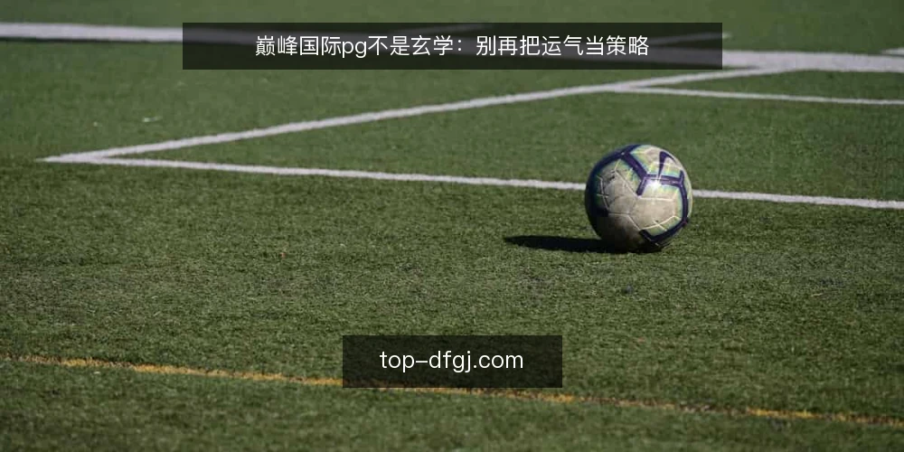 巅峰国际pg不是玄学：别再把运气当策略 — 误区一：巅峰国际pg靠的是直觉而不是流程 配图
