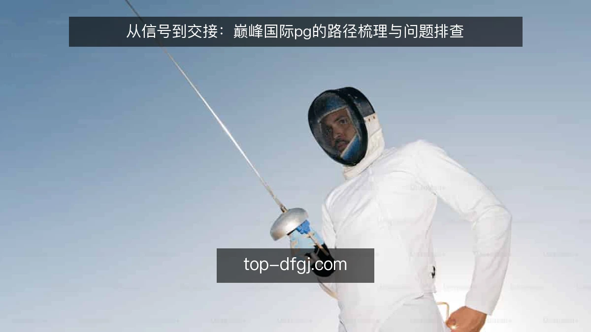从信号到交接：巅峰国际pg的路径梳理与问题排查